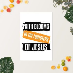 The Faith Blooms In The Footsteps Of Jesus Poster features the message "Faith Blooms in the Footsteps of Jesus" in bold black and orange text. It is displayed on a light background surrounded by citrus fruits and green leaves. christian gifts, religious gifts, gifts of faith, faith based gifts, faith inspired gifts